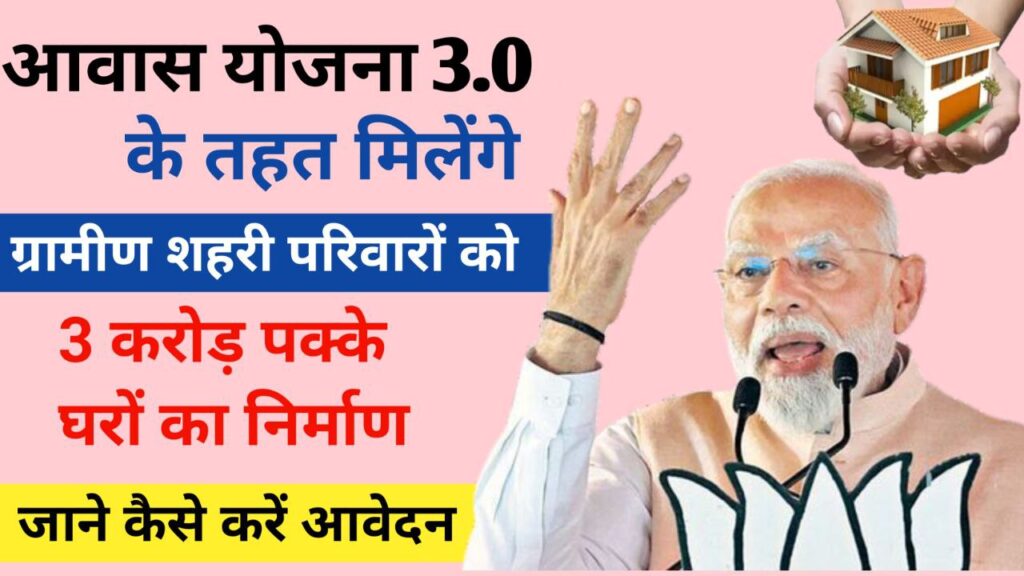 PM Awas Yojana 3.0: पीएम आवास योजना के तहत बनेंगे 3 करोड़ नए घर, देखें संपूर्ण जानकारी